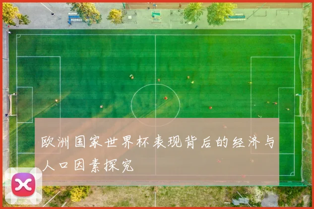 欧洲国家世界杯表现背后的经济与人口因素探究